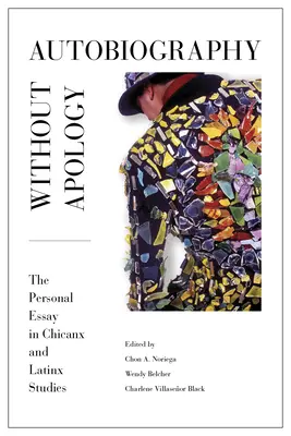 Autobiografia bez ospravedlnenia: The Personal Essay in Chicanx and Latinx Studies - Autobiography Without Apology: The Personal Essay in Chicanx and Latinx Studies