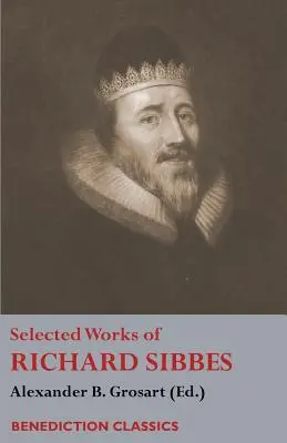Vybrané diela Richarda Sibbesa: Memoáre Richarda Sibbesa, Opis Krista, Obrúsené trstiny a dymiaci ľan, Meč bezbožníkov, Duša - Selected Works of Richard Sibbes: Memoir of Richard Sibbes, Description of Christ, The Bruised Reed and Smoking Flax, The Sword of the Wicked, The Sou
