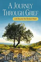 Cesta smútkom: Život za hranicami zlomeného srdca - A Journey Through Grief: Life Beyond the Broken Heart