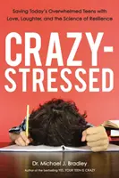 Šialene vystresovaný: Záchrana dnešných preťažených tínedžerov pomocou lásky, smiechu a vedy o odolnosti - Crazy-Stressed: Saving Today's Overwhelmed Teens with Love, Laughter, and the Science of Resilience