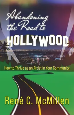 Opustenie cesty do Hollywoodu: Ako prosperovať ako umelec vo svojej komunite - Abandoning the Road to Hollywood: How to Thrive as an Artist in Your Community