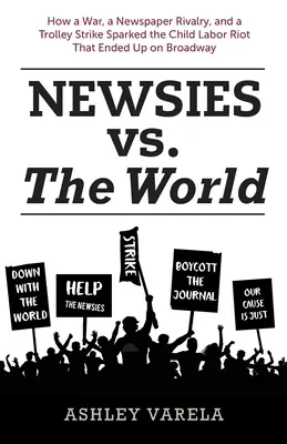 Newsies proti svetu: Ako vojna, rivalita novín a štrajk trolejbusov vyvolali vzburu detských robotníkov, ktorá skončila na Broadwayi - Newsies vs. the World: How a War, a Newspaper Rivalry, and a Trolley Strike Sparked the Child Labor Riot That Ended Up on Broadway