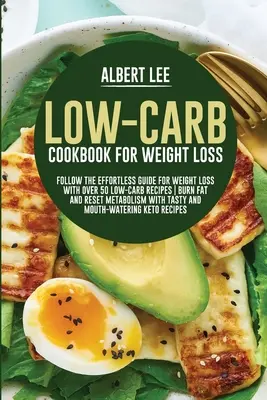 Low-Carb Cookbook For Weight Loss (Kuchárska kniha s nízkym obsahom uhľohydrátov na chudnutie): Knižka: Bez námahy pre chudnutie s viac ako 50 receptami s nízkym obsahom uhľohydrátov Spaľujte tuky a obnovte metabolizmus pomocou chutných - Low-Carb Cookbook For Weight Loss: Follow the Effortless Guide For Weight Loss With Over 50 Low-Carb Recipes Burn Fat and Reset Metabolism With Tasty
