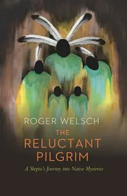 Váhavý pútnik: Skeptik na ceste za pôvodnými tajomstvami - The Reluctant Pilgrim: A Skeptic's Journey Into Native Mysteries