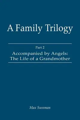 Rodinná trilógia: 2. časť: V sprievode anjelov: Život babičky: 2. časť - A Family Trilogy: Part 2: Accompanied by Angels: The Life of a Grandmother