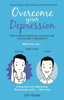 Prekonajte svoju depresiu: Vydajte sa na cestu k depresii: jednoduchá interaktívna cvičebnica s krokmi, ktorá vám pomôže - Overcome your Depression: A Simple, Step-by-Step, Interactive, Self-Help Workbook