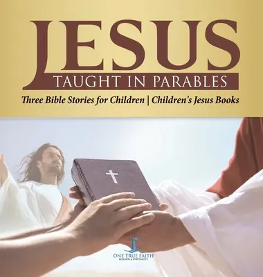 Ježiš vyučoval v podobenstvách Tri biblické príbehy pre deti Detské knihy o Ježišovi - Jesus Taught in Parables Three Bible Stories for Children Children's Jesus Books