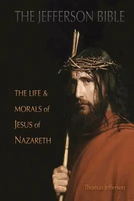 Jeffersonova Biblia: Život a morálka Ježiša Nazaretského - The Jefferson Bible: The Life and Morals of Jesus of Nazareth