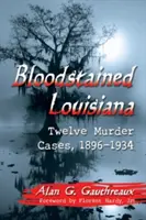 Krvavá Louisiana: Dvanásť prípadov vrážd, 1896-1934 - Bloodstained Louisiana: Twelve Murder Cases, 1896-1934