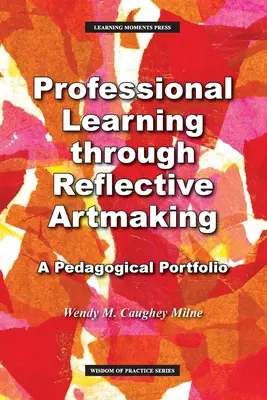 Profesionálne vzdelávanie prostredníctvom reflexívnej tvorby: Pedagogické portfólio - Professional Learning through Reflective Artmaking: A Pedagogical Portfolio
