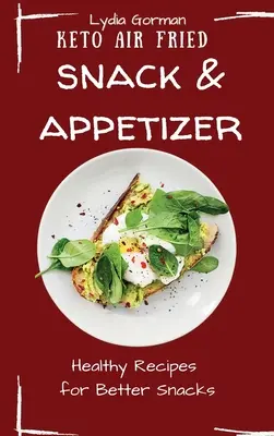 Keto Air Fried Snack and Appetizer: Keto Air Fried Snack and Appetizer: Vychutnajte si zdravé recepty na lepšie občerstvenie - Keto Air Fried Snack and Appetizer: Healthy Recipes for Better Snacks
