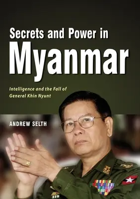Tajomstvá a moc v Mjanmarsku: spravodajské služby a pád generála Khin Nyunta - Secrets and Power in Myanmar: Intelligence and the Fall of General Khin Nyunt
