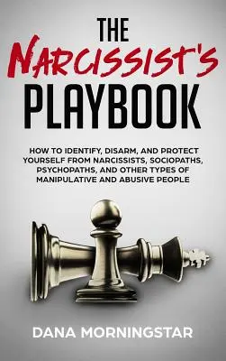 Príručka narcistu: Ako identifikovať, odzbrojiť a ochrániť sa pred narcistami, sociopatmi, psychopatmi a inými typmi manipulátorov - The Narcissist's Playbook: How to Identify, Disarm, and Protect Yourself from Narcissists, Sociopaths, Psychopaths, and Other Types of Manipulati