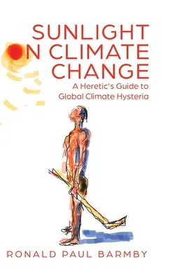 Slnečné svetlo o klimatických zmenách: Kacírsky sprievodca globálnou klimatickou hystériou - Sunlight on Climate Change: A Heretic's Guide to Global Climate Hysteria
