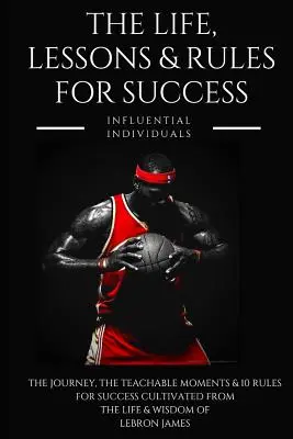 Lebron James: Lebron James: Život, lekcie a pravidlá úspechu - Lebron James: The Life, Lessons & Rules for Success