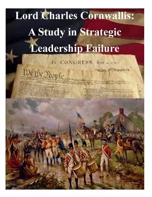 Lord Charles Cornwallis: Štúdia o zlyhaní strategického vedenia - Lord Charles Cornwallis: A Study in Strategic Leadership Failure