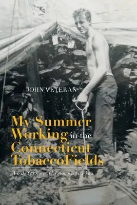 Moje leto pri práci na tabakových poliach v Connecticute: A iné komentáre - My Summer Working in the Connecticut Tobacco Fields: And Other Commentaries