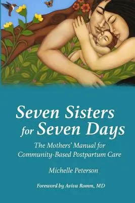 Sedem sestier na sedem dní: Príručka pre matky pre popôrodnú starostlivosť v komunite - Seven Sisters for Seven Days: The Mothers' Manual for Community Based Postpartum Care
