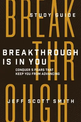 Prelom je v tebe - študijná príručka: Prekonajte 5 strachov, ktoré vám bránia v napredovaní - Breakthrough Is in You - Study Guide: Conquer 5 Fears That Keep You From Advancing