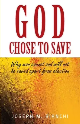 Boh sa rozhodol zachrániť: Prečo človek nemôže byť a nebude spasený bez vyvolenia - God Chose to Save: Why Man Cannot and Will Not be Saved Apart from Election