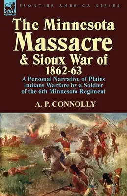 Masaker v Minnesote a siouxská vojna v rokoch 1862 - 1963: Osobné rozprávanie vojaka 6. minnesotského pluku o bojoch s indiánmi na pláňach - The Minnesota Massacre and Sioux War of 1862-63: A Personal Narrative of Plains Indians Warfare by a Soldier of the 6th Minnesota Regiment