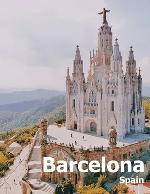 Barcelona Španielsko: Kávový stolík Fotografia Cestovný obrazový album Katalánsko Španielska krajina a mesto v južnej Európe Veľká Si - Barcelona Spain: Coffee Table Photography Travel Picture Book Album Of A Catalonia Spanish Country And City In Southern Europe Large Si