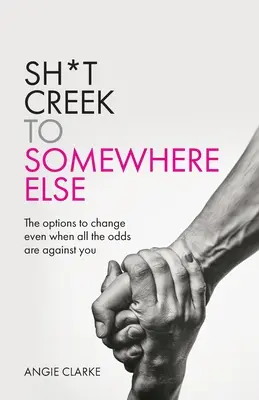 Sh*t Creek to Somewhere Else: Možnosti zmeny, aj keď sú všetky šance proti vám - Sh*t Creek to Somewhere Else: The options to change even when all the odds are against you