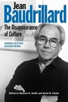 Jean Baudrillard: The Disappearance of Culture: Nespracované rozhovory - Jean Baudrillard: The Disappearance of Culture: Uncollected Interviews
