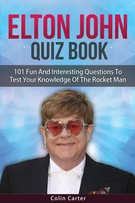 Elton John Quiz Book: 101 otázok na otestovanie vašich vedomostí o Eltone Johnovi - Elton John Quiz Book: 101 Questions To Test Your Knowledge Of Elton John