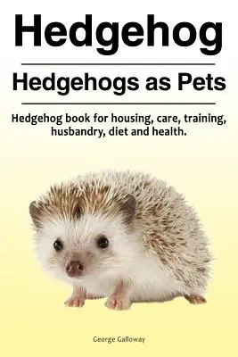 Ježko. Ježkovia ako domáci miláčikovia. Kniha o ježkovi pre ustajnenie, starostlivosť, výcvik, chov, stravu a zdravie. - Hedgehog. Hedgehogs as Pets. Hedgehog book for housing, care, training, husbandry, diet and health.