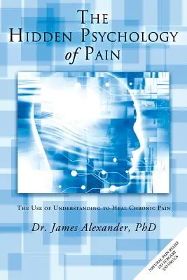 Skrytá psychológia bolesti: Využitie porozumenia na liečenie chronickej bolesti - The Hidden Psychology of Pain: The Use of Understanding to Heal Chronic Pain
