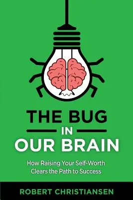 Chyba v našom mozgu: Ako zvyšovanie vlastnej hodnoty uvoľňuje cestu k úspechu - The Bug in Our Brain: How Raising Your Self-Worth Clears the Path to Success