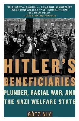 Hitlerovi dobrodinci: Nacistický štát blahobytu: rabovanie, rasová vojna a nacistický sociálny štát - Hitler's Beneficiaries: Plunder, Racial War, and the Nazi Welfare State