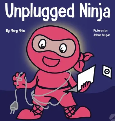 Unplugged Ninja: Detská kniha o technológiách, čase strávenom pri obrazovke a hľadaní rovnováhy - Unplugged Ninja: A Children's Book About Technology, Screen Time, and Finding Balance