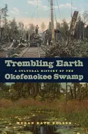 Chvejúca sa zem: Kultúrne dejiny močiarov Okefenokee - Trembling Earth: A Cultural History of the Okefenokee Swamp