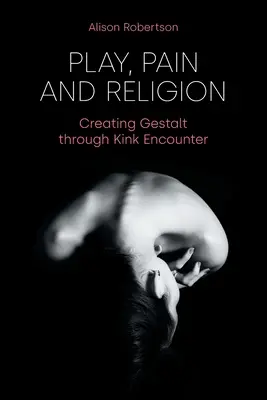 Hra, bolesť a náboženstvo: Vytváranie Gestaltu prostredníctvom stretnutia so zvrátenosťou - Play, Pain and Religion: Creating Gestalt through Kink Encounter