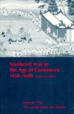 Juhovýchodná Ázia vo veku obchodu, 1450-1680: Prvý zväzok: Krajiny pod vetrami - Southeast Asia in the Age of Commerce, 1450-1680: Volume One: The Lands Below the Winds