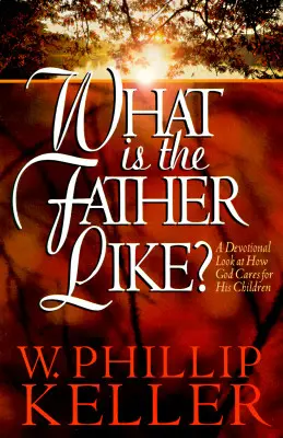 Aký je otec? A Devotional Look at How God Cares for His Children (Devocionálny pohľad na to, ako sa Boh stará o svoje deti) - What Is the Father Like?: A Devotional Look at How God Cares for His Children