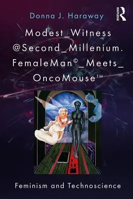 Modest_Witness@Second_Millennium. Samička_sa_stretáva_s_onkomyšou: Feminizmus a technoveda - Modest_Witness@Second_Millennium. FemaleMan_Meets_OncoMouse: Feminism and Technoscience