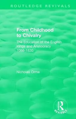 Od detstva k rytierstvu: Výchova anglických kráľov a aristokracie 1066-1530 - From Childhood to Chivalry: The Education of the English Kings and Aristocracy 1066-1530