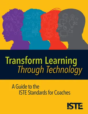 Transformácia vzdelávania prostredníctvom technológií: Príručka k štandardom Iste pre trénerov - Transform Learning Through Technology: A Guide to the Iste Standards for Coaches