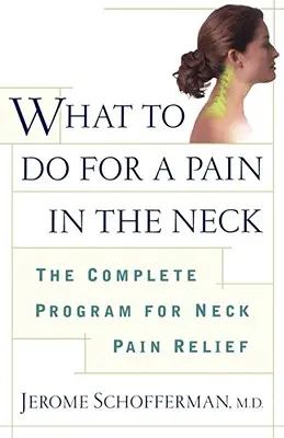 Čo robiť pri bolesti v krku: Kompletný program na úľavu od bolesti krku - What to Do for a Pain in the Neck: The Complete Program for Neck Pain Relief