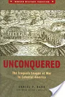 Nepokorený: Irokézska liga vo vojne v koloniálnej Amerike - Unconquered: The Iroquois League at War in Colonial America