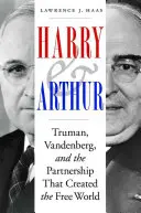 Harry a Arthur: Truman, Vandenberg a partnerstvo, ktoré vytvorilo slobodný svet - Harry and Arthur: Truman, Vandenberg, and the Partnership That Created the Free World