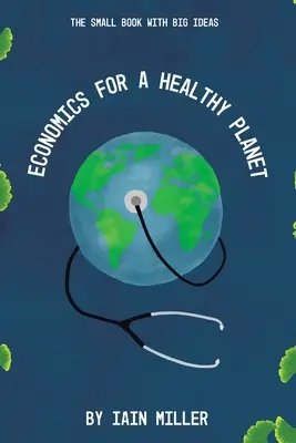 Ekonomika pre zdravú planétu: Malá kniha s veľkými nápadmi - Economics for a Healthy Planet: The Small Book with Big Ideas