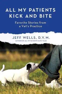 Všetci moji pacienti kopú a hryzú: Ďalšie obľúbené príbehy z veterinárnej praxe - All My Patients Kick and Bite: More Favorite Stories from a Vet's Practice