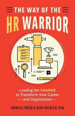 Cesta HR bojovníka: Vedúca úloha pri transformácii vašej kariéry a organizácie - The Way of the HR Warrior: Leading the Charge to Transform Your Career and Organization