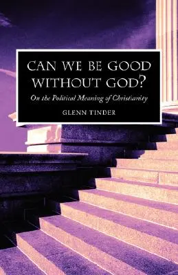 Môžeme byť dobrí bez Boha? O politickom význame kresťanstva - Can we be Good without God? On the Political Meaning of Christianity