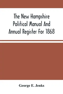 Politická príručka a výročný register New Hampshire za rok 1868 - The New Hampshire Political Manual And Annual Register For 1868