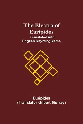 Euripidova Elektra; preklad do anglického rýmovaného verša - The Electra of Euripides; Translated into English rhyming verse